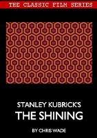 Classic Film Series: Stanley Kubrick's The Shining - chris wade - cover