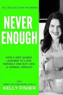 Never Enough - How a diet queen learned to love herself and eat like a normal person - Kelly Fisher - cover