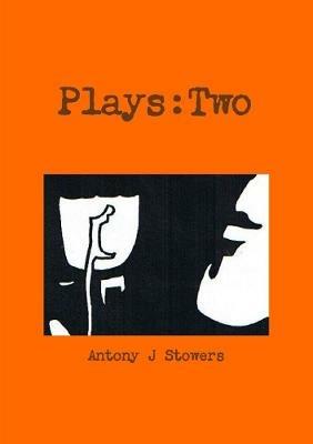 Plays: Two - Antony J Stowers - cover