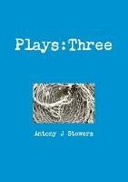 Plays: Three - Antony J Stowers - cover