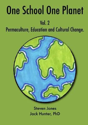 One School One Planet Vol. 2: Permaculture, Education and Cultural Change - Jack Hunter,Steven Jones - cover