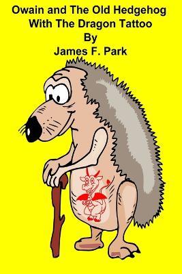 Owain and the Old Hedgehog With The Dragon Tattoo - James F Park - cover