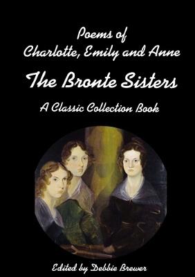Poems of Charlotte, Emily and Anne, The Bronte Sisters, A Classic Collection Book - Debbie Brewer - cover