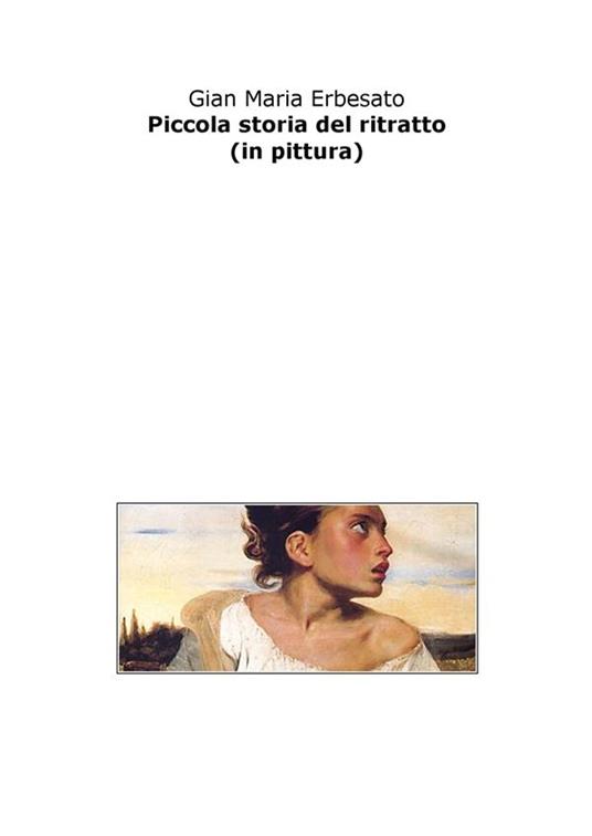 Piccola storia del ritratto (in pittura) - Gian Maria Erbesato - ebook