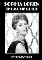 Sophia Loren: The Movie Guide - Chris Wade - cover