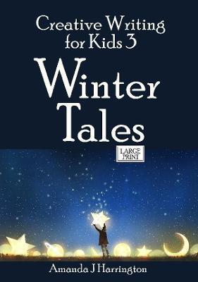 Creative Writing for Kids 3 Winter Tales Large Print - Amanda J Harrington - cover