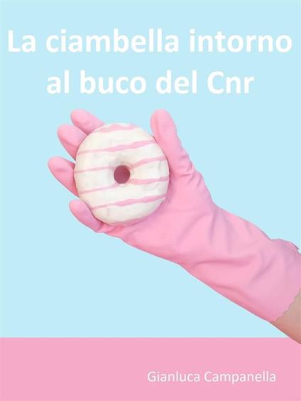 La ciambella intorno al buco del Cnr - Gianluca Campanella - ebook