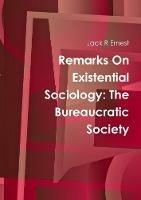 Remarks On Existential Sociology: The Bureaucratic Society