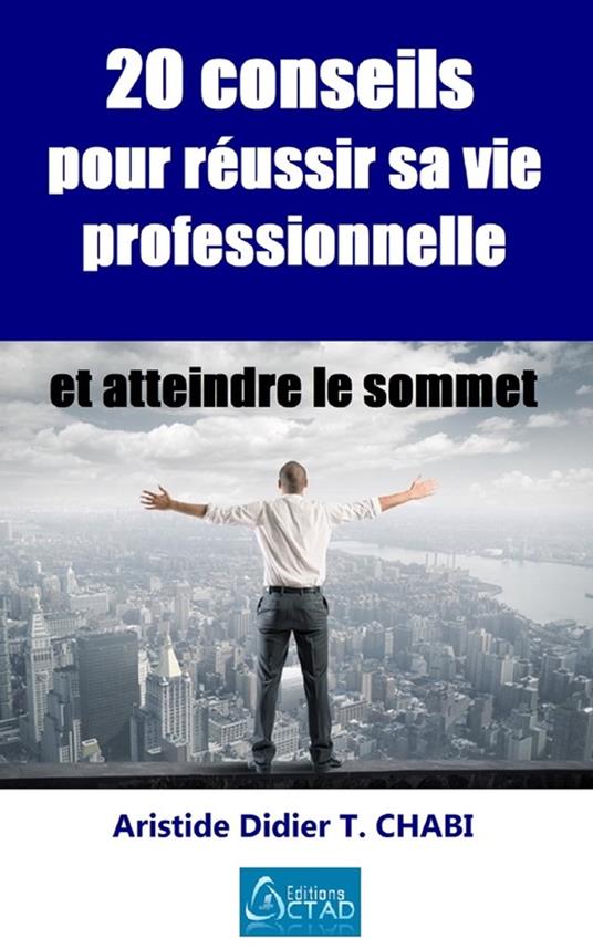 20 conseils pour réussir sa vie professionnelle et atteindre le sommet