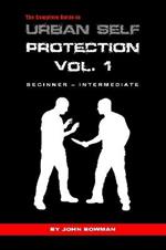 The Complete Guide to Urban Self Protection: Volume 1