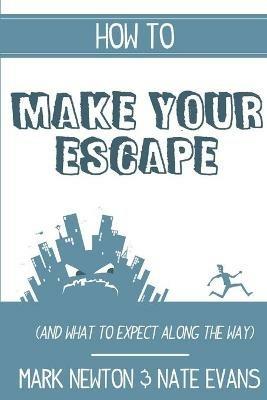 How to make your escape (and what to expect along the way) - Mark Newton,Nate Evans - cover