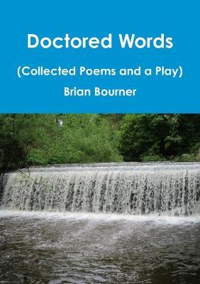 Doctored Words (The Collected Poems and a Play) - Brian Bourner - cover