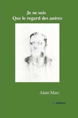 Je ne suis que le regard des autres - Alain Marc - cover