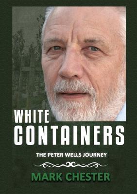 White Containers: The Peter Wells Story - Mark Chester - cover