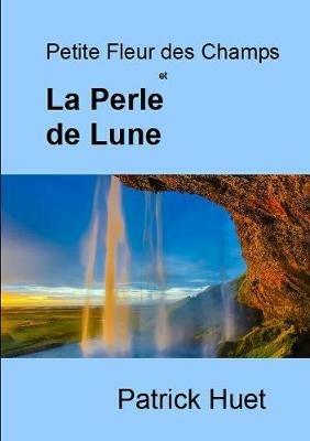 Petite Fleur des Champs et La Perle de Lune - Patrick Huet - cover