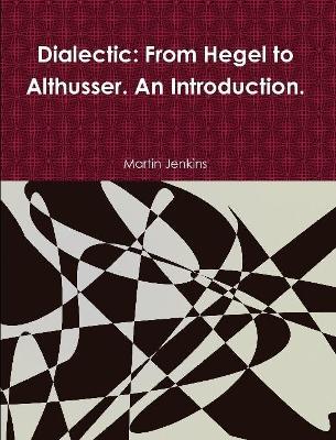 Dialectic: From Hegel to Althusser. An Introduction. - Martin Jenkins - cover