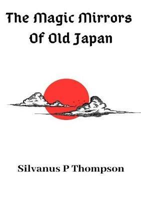 The Magic Mirrors Of Old Japan - Silvanus P Thompson - cover