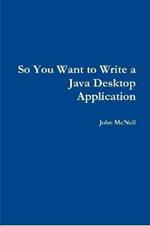 So you want to write a Java desktop application