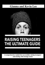 Raising Teenagers, The Ultimate Guide: How to build teenagers who are rounded, resilient and responsible (and try to stay cool, calm and collected)