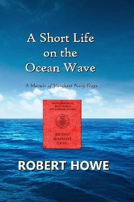 A Short Life on the Ocean Wave - Robert Howe - cover