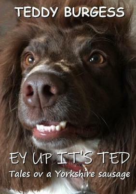 Ey Up It's Ted: Tales ov a Yorkshire Sausage - Teddy Burgess - cover