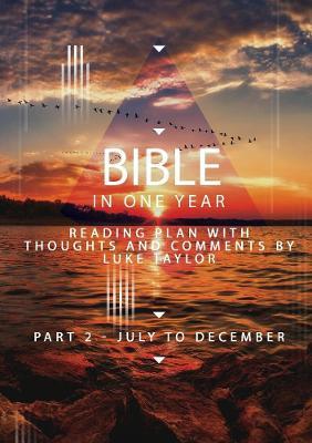 The Bible in a year - Part 2 July - December  Reading plan with thoughts and comments by Luke Taylor - Luke Taylor - cover