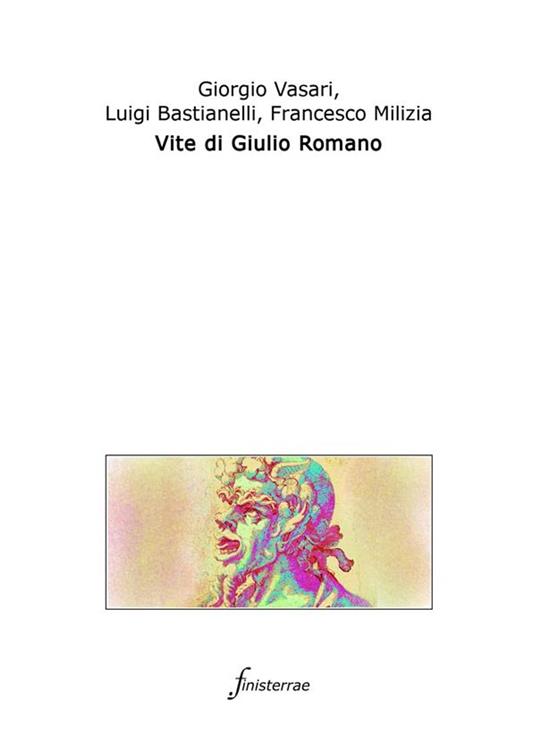 Vite di Giulio Romano. (Con introduzione) - Luigi Bastianelli,Daniele Lucchini,Francesco Milizia,Giorgio Vasari - ebook