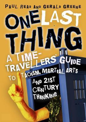 One Last Thing: A Time-Traveller's Guide to Taoism, Martial Arts and 21st Century Thinking - Paul Read,Gerald Greene - cover