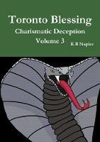 Toronto Blessing Charismatic Deception Volume 3 - K B Napier - cover