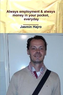 Always employment & always money in your pocket, everyday - Jasmin Hajro - cover