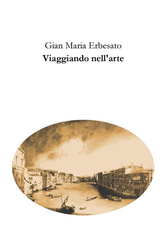 Viaggiando nell'arte - Gian Maria Erbesato - ebook