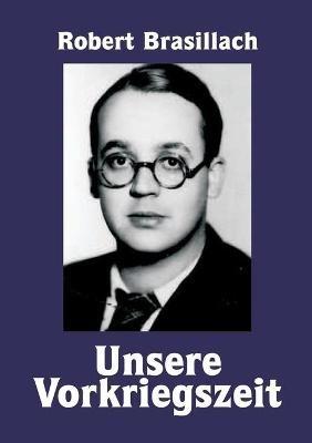 Unsere Vorkriegszeit, Eine Generation im Sturm - Robert Brasillach - cover