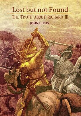 Lost but not Found: The Truth about Richard III - John L. Fox - cover
