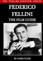 The Italian Director Series: Federico Fellini The Film Guide
