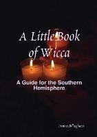 A Little Book of Wicca: A Guide for the Southern Hemisphere