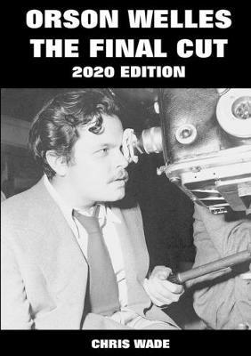 Orson Welles: The Final Cut 2020 Edition - Chris Wade - cover