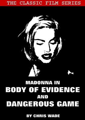 Classic Film Series: Madonna in Body of Evidence and Dangerous Game - chris wade - cover