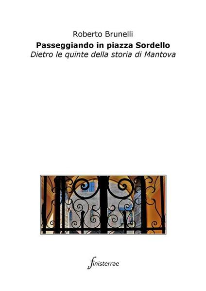 Passeggiando in piazza Sordello. Dietro le quinte della storia di Mantova - Roberto Brunelli - ebook