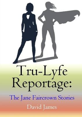 Tru-Lyfe Reportage: The Jane Faircrown Stories - David James - cover
