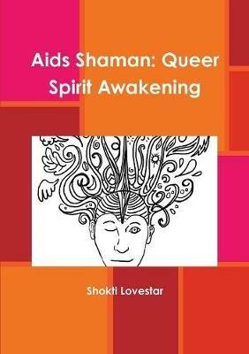 Aids Shaman: Queer Spirit Awakening - Shokti Lovestar - cover