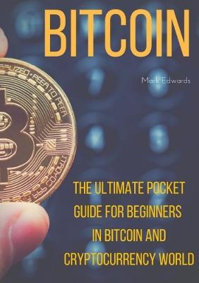 Bitcoin: The Ultimate Pocket Guide for Beginners in Bitcoin and Cryptocurrency World - Mark Edwards - cover