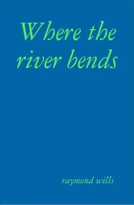 Where the river bends - raymond wills - cover