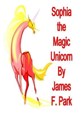 Sophia the Magic Unicorn - James F Park - cover
