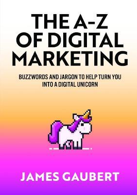 The A-Z of Digital Marketing - James Gaubert - cover