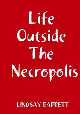 Life Outside The Necropolis - Lindsay Barrett - cover