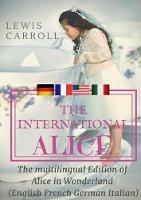 The international Alice: The multilingual edition of Alice in Wonderland (English - French - German - Italian)