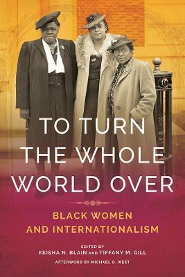 To Turn the Whole World Over: Black Women and Internationalism - cover