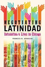 Negotiating Latinidad: Intralatina/o Lives in Chicago