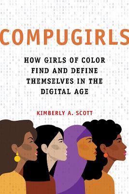 COMPUGIRLS: How Girls of Color Find and Define Themselves in the Digital Age - Kimberly A. Scott - cover