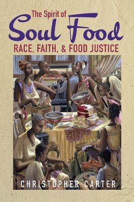The Spirit of Soul Food: Race, Faith, and Food Justice - Christopher Carter - cover